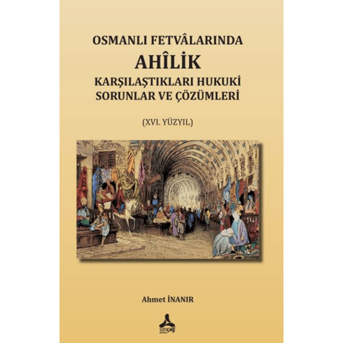 Osmanlı Fetvalarında Ahîlik Karşılaştıkları Hukuki Sorunlar Ve Çözümleri (Xvı. Yüzyıl) Ahmet Inanır