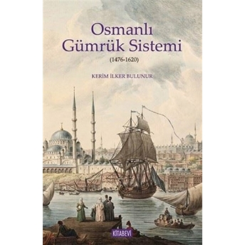 Osmanlı Gümrük Sistemi (1476-1620) - Kerim Ilker Bulunur