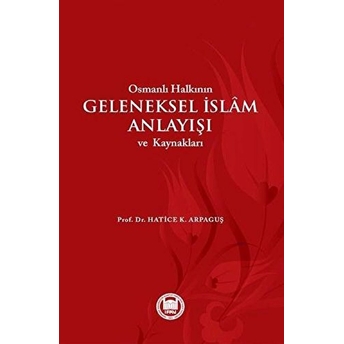 Osmanlı Halkının Geleneksel Islam Anlayışı Ve Kaynakları Hatice K. Arpaguş