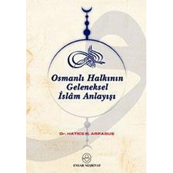 Osmanlı Halkının Geleneksel Islam Anlayışı Ve Kaynakları Hatice Kelpetin Arpaguş