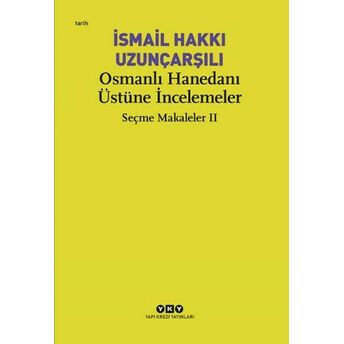 Osmanlı Hanedanı Üstüne Incelemeler - Seçme Makaleler Iı Ismail Hakkı Uzunçarşılı