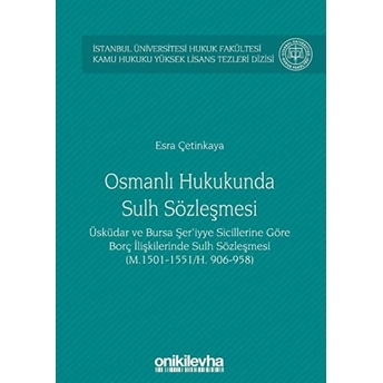 Osmanlı Hukukunda Sulh Sözleşmesi - Istanbul Üniversitesi Hukuk Fakültesi Kamu Hukuku Yüksek Lisans Tezleri Dizisi No:3 - Esra Çetinkaya (Ciltli)