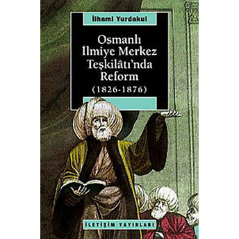 Osmanlı Ilmiye Merkez Teşkilatı'nda Reform (1826-1876) Ilhami Yurdakul