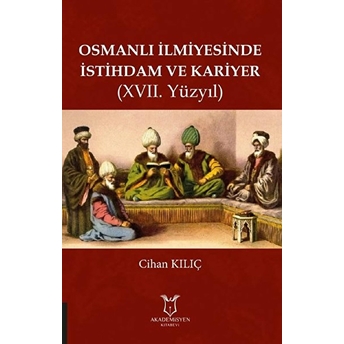 Osmanlı Ilmiyesinde Istihdam Ve Kariyer (17. Yüzyıl) - Cihan Kılıç