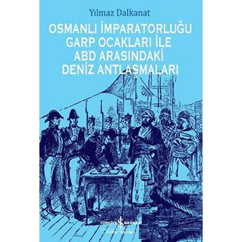 Osmanlı Imparatorluğu Garp Ocakları Ile Abd Arasındaki Deniz Antlaşmaları Yılmaz Dalkanat