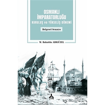 Osmanlı Imparatorluğu Kuruluş Ve Yükseliş Dönemi M. Bahattin Adıgüzel