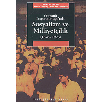 Osmanlı Imparatorluğu’nda Sosyalizm Ve Milliyetçilik 1876-1923 Mete Tunçay