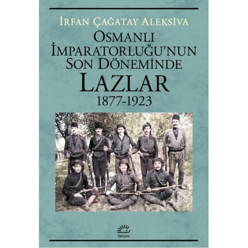 Osmanlı Imparatorluğu’nun Son Döneminde Lazlar 1877-1923 Irfan Çağatay Aleksiva