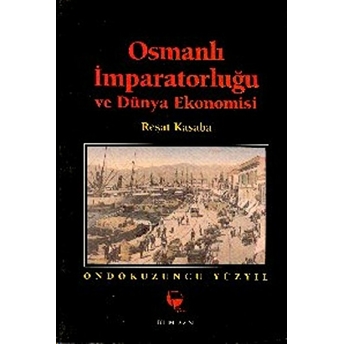 Osmanlı Imparatorluğu Ve Dünya Ekonomisi On Dokuzuncu Yüzyıl Reşat Kasaba