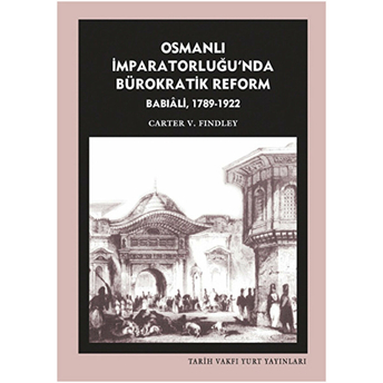 Osmanlı Imparatorluğu'nda Bürokratik Reform Babıali (1789-1922) Carter Vaughn Findley