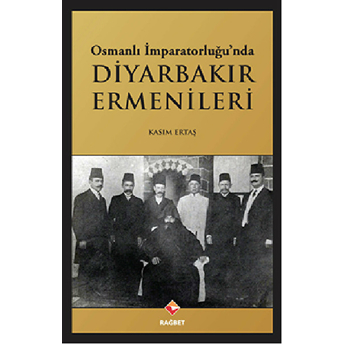 Osmanlı Imparatorluğu'nda Diyarbakır Ermenileri Kasım Ertaş