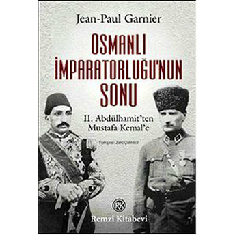 Osmanlı Imparatorluğu'nun Sonu Iı. Abdülhamit'ten Mustafa Kemal'e Jean-Paul Garnier