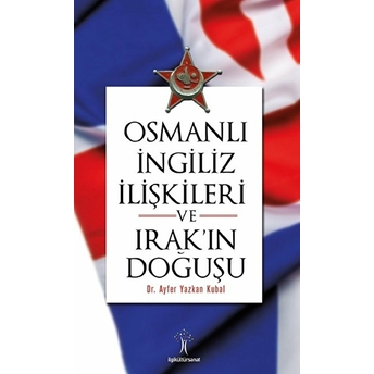 Osmanlı Ingiliiz Ilişkileri Ve Irak'ın Doğuşu Ayfer Yazkan Kubal