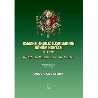 Osmanlı-Ingiliz Ilişkilerinin Dönüm Noktası - 1911-1914 - 1. Cilt Önder Kocatürk