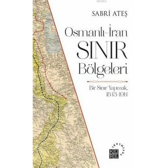 Osmanlı-Iran Sınır Bölgeleri; Bir Sınır Yapmak, 1843-1914Bir Sınır Yapmak, 1843-1914 Sabri Ateş