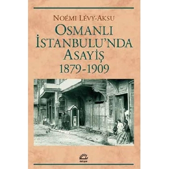 Osmanlı Istanbul'unda Asayiş 1879-1909 Noemi Levy-Aksu