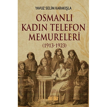 Osmanlı Kadın Telefon Memureleri (1913-1923) Yavuz Selim Karakışla