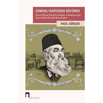 Osmanlı Kapısında Büyümek Ahmet Mithat Efendi’nin Hikâye Ve Romanlarında Gayrimüslim Osmanlı Vatandaşları Fazıl Gökçek