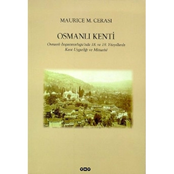 Osmanlı Kenti Osmanlı Imparatorluğu’nda 18. Ve 19. Yüzyıllarda Kent Uygarlığı Ve Mimarisi Maurice M. Cerasi