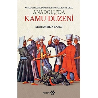 Osmanlı Klasik Dönem Hukukunda Suç Ve Ceza -Anadolu'da Kamu Düzeni Muhammed Yazıcı