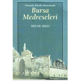 Osmanlı Klasik Döneminde Bursa Medreseleri Mefail Hızlı