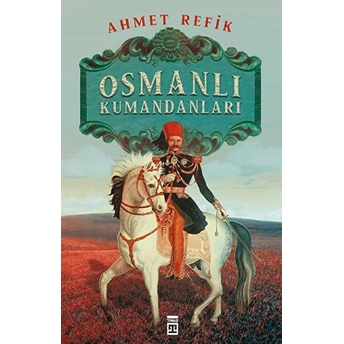 Osmanlı Kumandanları Ahmed Refik