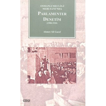 Osmanlı Meclisi-I Mebusanında Parlamenter Denetim (1908-1920) Ahmet Ali Gazel