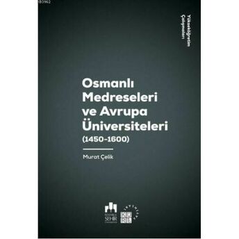 Osmanlı Medreseleri Ve Avrupa Üniversiteleri 1450-1600-Yükseköğretim Çalışmaları 3 Murat Çelik