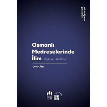 Osmanlı Medreselerinde Ilim;Riyazi Ve Tabii Ilimlerriyazi Ve Tabii Ilimler Cevat Izgi