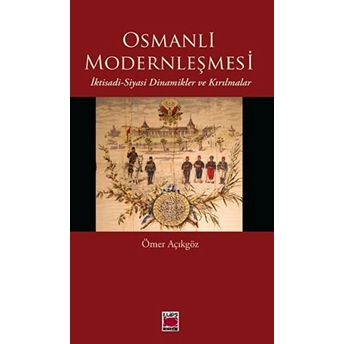 Osmanlı Modernleşmesi Iktisadi-Siyasi Dinamikler Ve Kırılmalar Ömer Açıkgöz