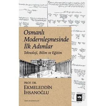 Osmanlı Modernleşmesinde Ilk Adımlar Ekmeleddin Ihsanoğlu