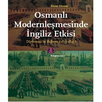 Osmanlı Modernleşmesinde Ingiliz Etkisi Diplomasi Ve Reform (1833-1841) Ahmet Dönmez