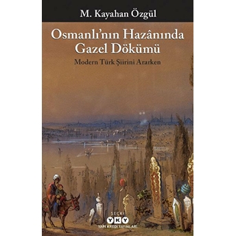 Osmanlı’nın Hazanında Gazel Dökümü M. Kayahan Özgül