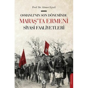 Osmanlı’nın Son Dönemi’nde Maraş’ta Ermeni Siyasi Faaliyetleri Ahmet Eyicil