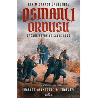 Osmanlı Ordusu[Mémoire Sur L'etat Actuel De L'armée D'anatolie] Charles-Alexandre De Challaye[Çevirmen] Özgür Yılmaz