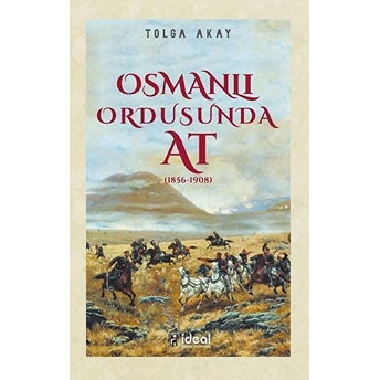 Osmanlı Ordusunda At (1856-1908) - Tolga Akay