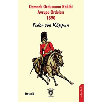 Osmanlı Ordusunun Rakibi Avrupa Orduları -Resimli- Fedor Von Köppen