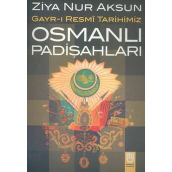 Osmanlı Padişahları Gayr-I Resmi Tarihimiz Ziya Nur Aksun