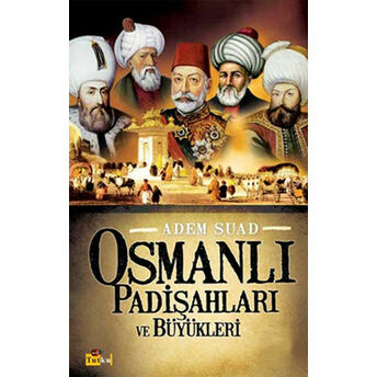 Osmanlı Padişahları Ve Büyükleri Adem Suad