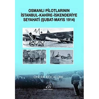 Osmanlı Pilotlarının Istanbul - Kahire - Iskenderiye Seyahati (Şubat - Mayıs 1914) Önder Kocatürk