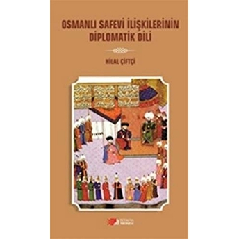 Osmanlı Safevi Ilişkilerinin Diplomatik Dili Hilal Çiftçi