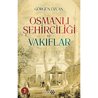 Osmanlı Şehirciliği Ve Vakıflar Görgün Özcan