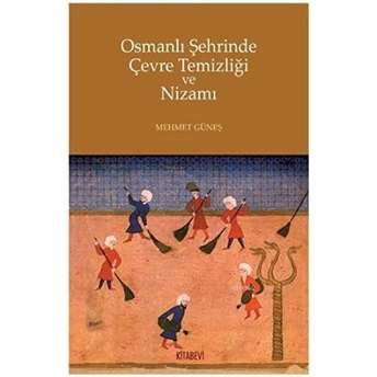 Osmanlı Şehrinde Çevre Temizliği Ve Nizamı Mehmet Güneş