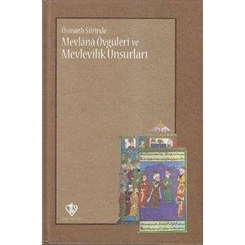 Osmanlı Şiirinde Mevlana Övgüleri Ve Mevlevilik Unsurları Kolektif