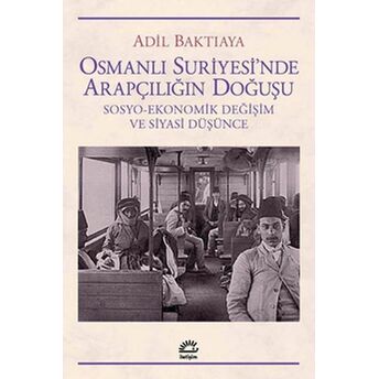 Osmanlı Suriyesinde Arapçılığın Doğuşu Adil Baktıaya