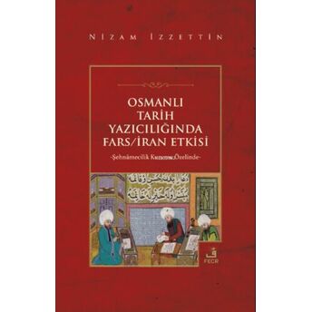 Osmanlı Tarih Yazıcılığında Fars/Iran Etkisi Nizam Izzettin
