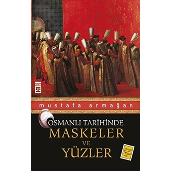 Osmanlı Tarihinde Maskeler Ve Yüzler Mustafa Armağan