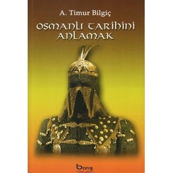 Osmanlı Tarihini Anlamak-A. Timur Bilgiç