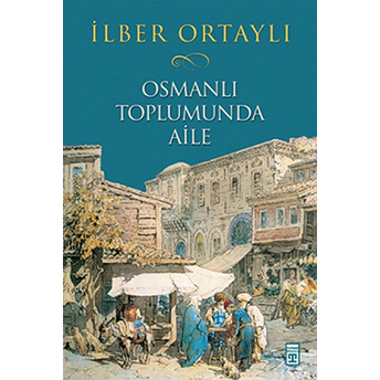 Osmanlı Toplumunda Aile Ciltli Ilber Ortaylı