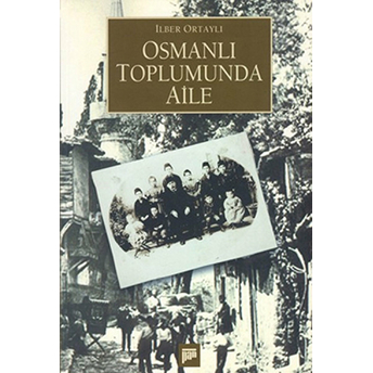 Osmanlı Toplumunda Aile Ilber Ortaylı